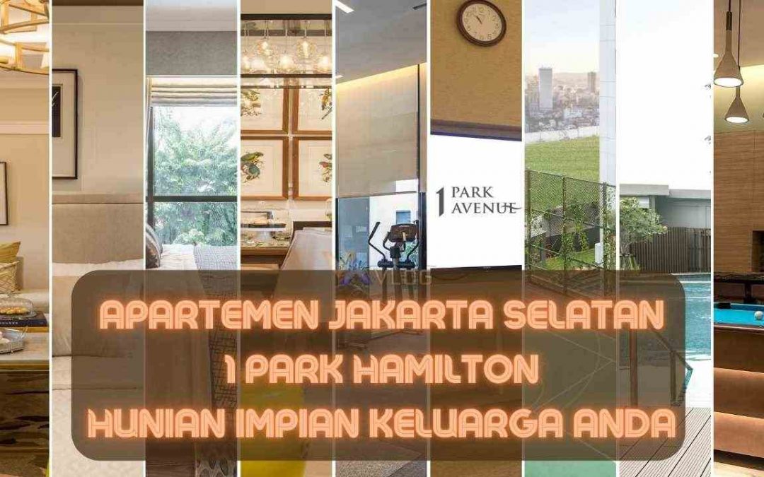 Apartemen Jakarta Selatan, 1 Park Hamilton Hunian Impian Keluarga Anda